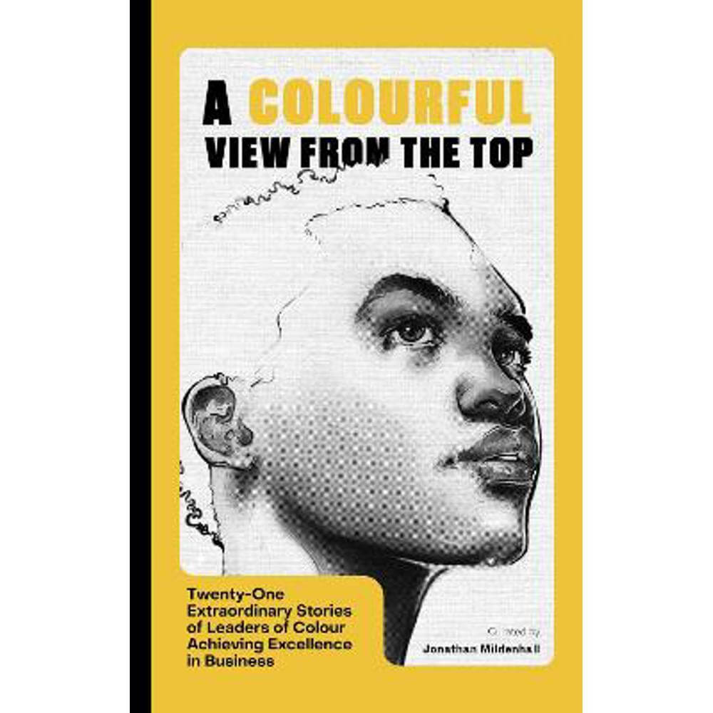 A Colourful View From the Top: Twenty-One Extraordinary Stories of Leaders of Colour Achieving Excellence in Business (Paperback) - Jonathan Mildenhall